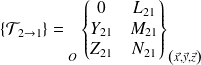 \{ \mathcal T_{2 \rightarrow 1} \} = {\vphantom{ \left \{ \begin{matrix} X_{21} & L_{21} \\ Y_{21} & M_{21} \\ Z_{21} & N_{21} \\ \end{matrix} \right \} }} _{O} \left \{ \begin{matrix} 0 & L_{21} \\ Y_{21} & M_{21} \\ Z_{21} & N_{21} \\ \end{matrix} \right \}_{\left( \vec x, \vec y, \vec z \right)}