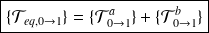 \boxed{ \{ \mathcal T_{eq,0 \rightarrow 1} \}=\{ \mathcal T_{0\rightarrow 1}^a \}+\{ \mathcal T_{0 \rightarrow 1}^b \} }