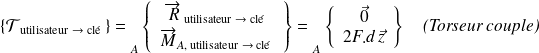 \{ \mathcal T_{\text{ utilisateur }\rightarrow \text{ clé }} \} = {\vphantom{\left\{\begin{array}{ccc}\overrightarrow{R_{2\rightarrow 1}} \\\overrightarrow{M_{A} (2\rightarrow 1)}\end{array}\right\}}} _{A} \left \{ \begin{array}{c}\overrightarrow{R}_{\text{ utilisateur }\rightarrow \text{ clé }} \\ \overrightarrow{M}_{A, \text{ utilisateur }\rightarrow \text{ clé }} \end{array} \right \}= {\vphantom{\left\{\begin{array}{ccc}\overrightarrow{R_{2\rightarrow 1}} \\\overrightarrow{M_{A} (2\rightarrow 1)}\end{array}\right\}}} _{A} \left \{ \begin{array}{c}\vec 0 \\ 2F.d \, \vec z \end{array} \right \} \quad \textit{(Torseur couple)}