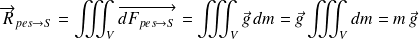 \overrightarrow{R}_{pes\rightarrow S}=\displaystyle\iiint_V \overrightarrow{dF_{pes\rightarrow S}} = \iiint_V \vec g\,dm=\vec g \iiint_V dm=m\,\vec g