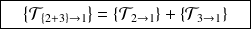 \boxed{\quad \left\{ \mathcal T_{\{2+3\} \rightarrow 1} \right\}=\left\{ \mathcal T_{2 \rightarrow 1} \right\}+\left\{\mathcal T_{3 \rightarrow 1} \right\} \quad}