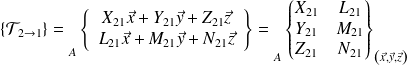 \{ \mathcal T_{2 \rightarrow 1} \} = {\vphantom{\left\{\begin{array}{ccc} \overrightarrow{R_{2\rightarrow 1}} \\ \overrightarrow{M_{A} (2\rightarrow 1)} \end{array}\right\}}} _{A} \left \{ \begin{array}{c} X_{21}\vec x +Y_{21}\vec y+Z_{21}\vec z \\ L_{21}\vec x +M_{21}\vec y+N_{21}\vec z \\ \end{array} \right \} = {\vphantom{ \left \{ \begin{matrix} X_{21} & L_{21} \\ Y_{21} & M_{21} \\ Z_{21} & N_{21} \\ \end{matrix} \right \} }} _{A} \left \{ \begin{matrix} X_{21} & L_{21} \\ Y_{21} & M_{21} \\ Z_{21} & N_{21} \\ \end{matrix} \right \}_{\left( \vec x, \vec y, \vec z \right)}
